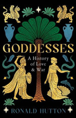 Goddesses : A History of Love and War - Ronald Hutton