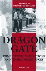 Dragon Gate : Competitive Examinations and Their Consequences - Kangmin Zeng