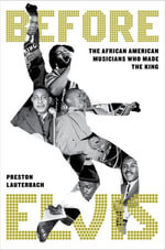 Before Elvis : The African American Musicians Who Made the King - Preston Lauterbach