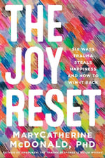 The Joy Reset : Six Ways Trauma Steals Happiness and How to Win it Back - MaryCatherine McDonald