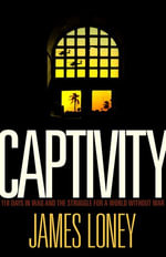 Captivity : 118 Days in Iraq and the Struggle for a World Without War - James Loney