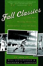 Fall Classics : The Best Writing About the World Series' First 100 Years - Bill Littlefield