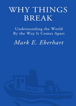 Why Things Break : Understanding the World By the Way It Comes Apart - Mark Eberhart