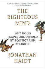 The Righteous Mind : Why Good People Are Divided by Politics and Religion - Jonathan Haidt