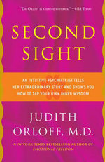 Second Sight : An Intuitive Psychiatrist Tells Her Extraordinary Story and Shows You How to Tapyour Own Inner Wisdom - Judith Orloff