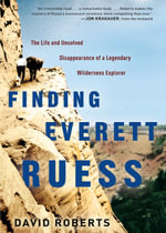 Finding Everett Ruess : The Life and Unsolved Disappearance of a Legendary Wilderness Explorer - David Roberts