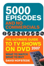 5000 Episodes and No Commercials : The Ultimate Guide to TV Shows On DVD - David Hofstede