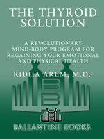 The Thyroid Solution : A Revolutionary Mind-Body Program for Regaining Your Emotional and Physical Heal th - Ridha Arem