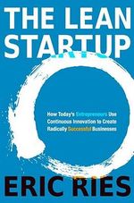 The Lean Startup : How Today's Entrepreneurs Use Continuous Innovation to Create Radically Successful Businesses - Eric Ries