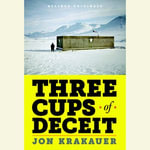 Three Cups of Deceit : How Greg Mortenson, Humanitarian Hero, Lost His Way - Jon Krakauer