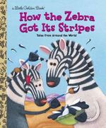 How the Zebra Got Its Stripes : A Little Golden Book - Golden Books