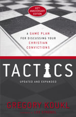 Tactics, 10th Anniversary Edition : A Game Plan for Discussing Your Christian Convictions - Gregory Koukl