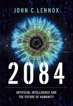 2084 : Artificial Intelligence and the Future of Humanity - John C. Lennox