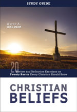 Christian Beliefs Study Guide : Review and Reflection Exercises on Twenty Basics Every Christian Should Know - Wayne A. Grudem