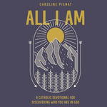 All I Am : A Catholic Devotional for Discovering Who You Are in God - Simona Chitescu-Weik