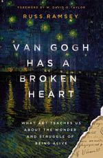 Van Gogh Has A Broken Heart : What Art Teaches Us About The Wonder And Struggle Of Being Alive - Russ Ramsey