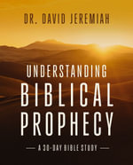 Understanding Biblical Prophecy : A 30-Day Bible Study - Dr. David Jeremiah