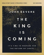 The King Is Coming Bible Study Guide plus Streaming Video : It's Time to Prepare for the Return of Christ - John Bevere