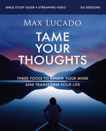 Tame Your Thoughts Bible Study Guide plus Streaming Video : Three Tools to Renew Your Mind and Transform Your Life - Max Lucado
