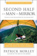 Second Half for the Man in the Mirror : How to Find God's Will for the Rest of Your Journey - Patrick Morley