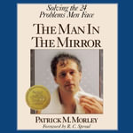 The Man in the Mirror : Solving the 24 Problems Men Face - Patrick Morley