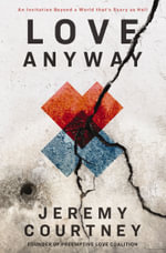 Love Anyway : Journey From Hope To Despair And Back In A World That's Scary As Hell - Jeremy Courtney