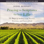 Praying the Scriptures for Your Life : 31 Days of Abiding in the Presence, Provision, and Power of God - Jodie Berndt