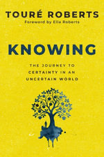 Knowing : The Journey to Certainty in an Uncertain World - Touré Roberts