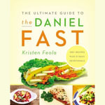 The Ultimate Guide to the Daniel Fast : Feed Your Soul, Strengthen Your Spirit, and Renew Your Body - Kristen Feola
