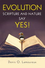 Evolution : Scripture and Nature Say Yes - Denis Lamoureux