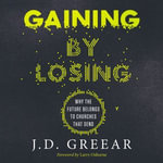 Gaining By Losing : Why the Future Belongs to Churches that Send - J.D. Greear