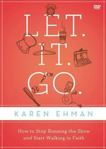 Let. It. Go. : A DVD Study: How to Stop Running the Show and Start Walking in Faith - Karen Ehman