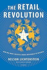 Retail Revolution : How Wal-Mart Created a Brave New World of Business - Nelson Lichtenstein