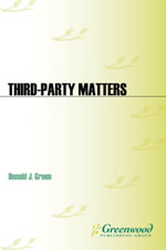Third-Party Matters : Politics, Presidents, and Third Parties in American History - Donald J. Green