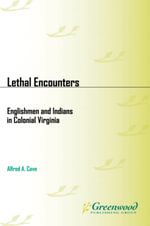 Lethal Encounters : Englishmen and Indians in Colonial Virginia - Alfred A. Cave