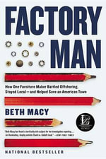 Factory Man : How One Furniture Maker Battled Offshoring, Stayed Local - And Helped Save an American Town - Beth Macy