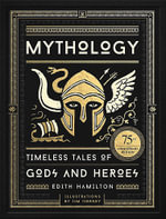 Mythology : Timeless Tales of Gods and Heroes, 75th Anniversary Illustrated Edition - Edith Hamilton