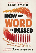 How the Word Is Passed : Remembering Slavery and How It Shaped America, Adapted for Young Readers - Clint Smith