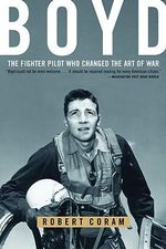 Boyd : The Fighter Pilot Who Changed the Art of War - Robert Coram