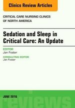 Sedation and Sleep in Critical Care, An Issue of Critical Care Nursing Clinics : An Update, An Issue of Critical Care Nursing Clinics - Jan Foster