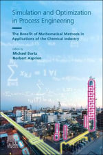 Simulation and Optimization in Process Engineering : The Benefit of Mathematical Methods in Applications of the Chemical - Michael Bortz