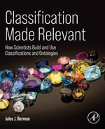 Classification Made Relevant : How Scientists Build and Use Classifications and Ontologies - Jules J. Berman