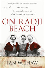 On Radji Beach : The Story of the Australian Nurses after the Fall of Singapore - Ian W. Shaw