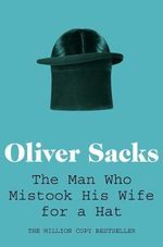 The Man Who Mistook His Wife for a Hat : Picador Classic - Oliver Sacks