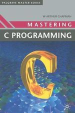 Mastering 'C' Programming : Palgrave Master: Computing - W. Arthur Chapman