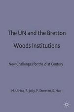 The UN and the Bretton Woods Institutions : New Challenges for the 21st Century - M. Ul Haq