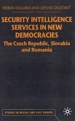 Security Intelligence Services in New Democracies : The Czech Republic, Slovakia and Romania - D. Deletant