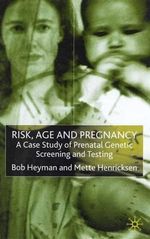 Risk, Age and Pregnancy : A Case Study of Prenatal Genetic Screening and Testing - B. Heyman