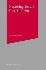 Mastering Delphi Programming : Bloomsbury Master Series - William J  Buchanan
