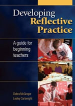 Developing Reflective Practice : A Guide for Beginning Teachers - Debra McGregor